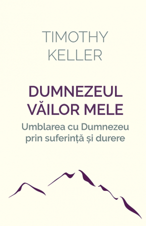 Suferinta - Dumnezeul vailor mele - umblarea cu Dumnezeu prin suferință și durere
