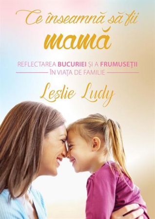 Femei - Ce inseamna sa fii mama