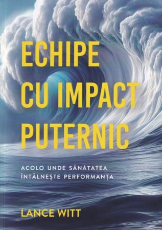 Carti - Echipe cu impact puternic: Acolo unde sănătatea întâlnește performanța