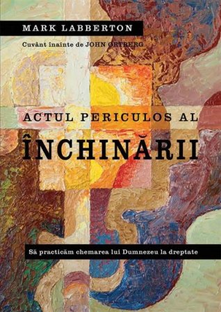 Viata din belsug - Actul periculos al inchinarii. Sa practicam chemarea lui Dumnezeu la dreptate