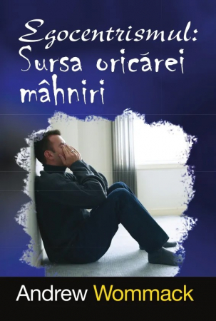 Viata crestina - Egocentrismul: sursa oricarei mahniri
