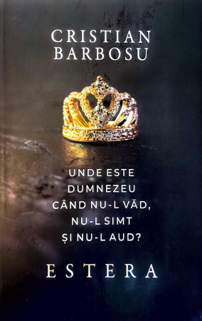 Suferinta - Estera. Unde este Dumnezeu când nu-L văd, nu-L simt și nu-L aud?