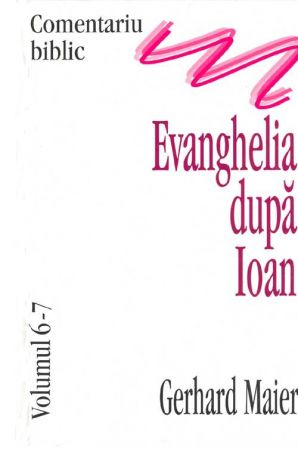 Carti - Evanghelia dupa Ioan, comentariu biblic, vol. 6 - 7