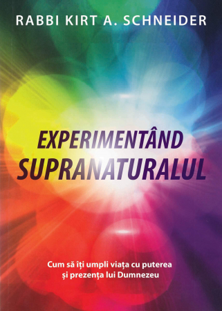 Viata din belsug - Experimentand supranaturalul. Cum sa iti umpli viata cu puterea si prezenta lui Dumnezeu
