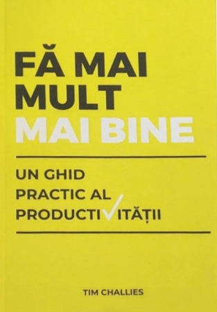 Viata de zi cu zi - Fa mai mult, mai bine: Un ghid practic al productivității