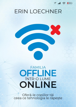 Cresterea copiilor - Familia offline intr-o lume online: Oferă-le copiilor tăi ceea ce tehnologia le răpește