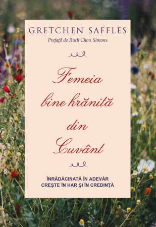 Femei - Femeia bine hranita din Cuvant. Inradacinata in adevar, creste in har si în credinta