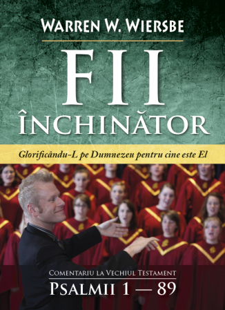 Carti - Fii inchinator. Glorifica-L pe Dumnezeu pentru cine este El. Comentariu la Vechiul Testament - Psalmii 1-89