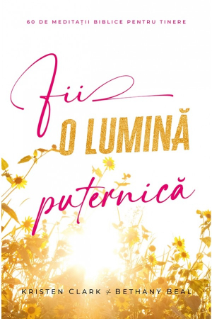 Tineri - Fii o lumina puternica: 60 de meditatii biblice pentru tinere
