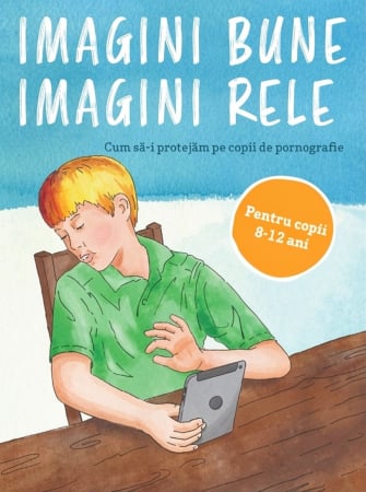 Carti - Imagini bune, imagini rele. Cum sa-i protejam pe copii de pornografie - Pentru copii 8-12 ani