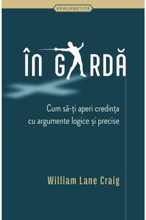Apologetica - In garda: cum sa-ti aperi credinta cu argumente logice si precise