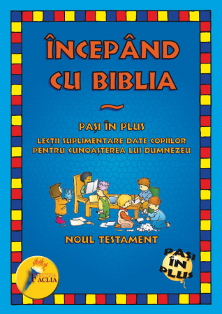 Scoala Duminicala - Incepand cu Biblia. Pasi in plus. Noul Testament