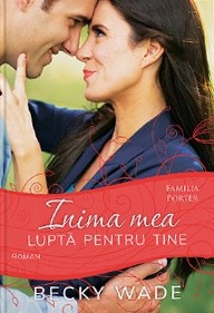 Romane - Inima mea lupta pentru tine. Seria "Familia Porter"