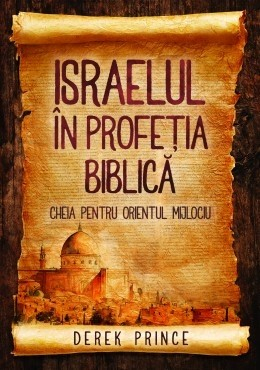 Viata din belsug - Israelul in profetia biblica - cheia pentru Orientul Mijlociu