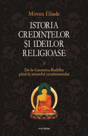 Alte studii - Istoria credintelor si ideilor religioase. Vol. II: De la Gautama Buddha pina la triumful crestinismului