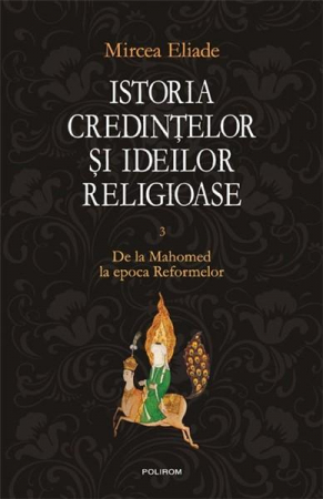Alte studii - Istoria credintelor si ideilor religioase. Vol. III: De la Mahomed la epoca Reformelor