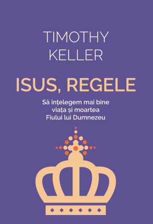 Teologie - Isus, Regele - Să înțelegem mai bine viața și moartea  Fiului lui Dumnezeu