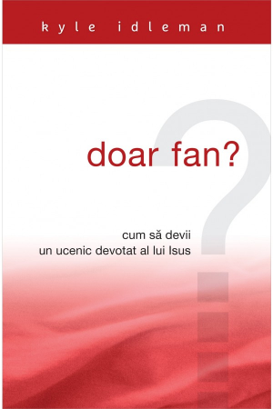 Viata din belsug - Doar fan? Cum sa devii un ucenic devotat al lui Isus