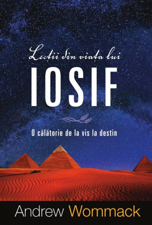 Viata din belsug - Lectii din viata lui Iosif: O calatorie de la vis la destin