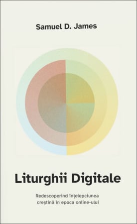 Carti - Liturghii digitale: Redescoperind înțelepciunea creștină în epoca online-ului