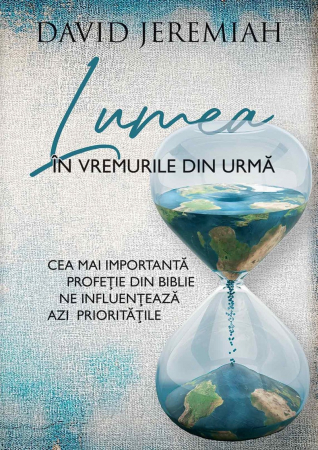 A doua venire - Lumea in vremurile din urma. Cea mai importanta profetie din Biblie ne influenteaza azi prioritatile