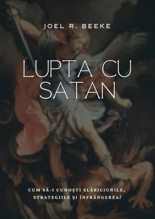 Carti - Lupta cu Satan: Cum să-i cunoști slăbiciunile, strategiile și înfrângerea