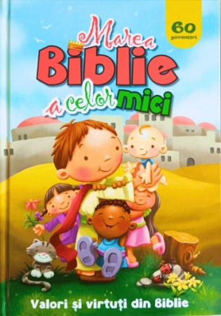 Copii - Marea Biblie a celor mici. 60 de povestiri. Valori și virtuți din Biblie