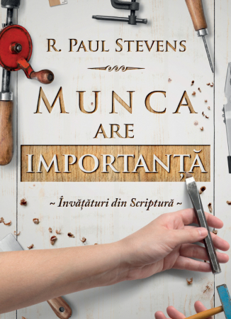 Contemporaneitate - Munca are importanta. Invataturi din Scriptura