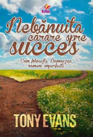 Viata din belsug - Nebanuita carare spre succes. Cum foloseste Dumnezeu oamenii imperfecti