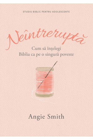 Carti - Neîntreruptă. Cum să înțelegi Biblia ca pe o singură poveste -- (studiu biblic pentru adolescente)
