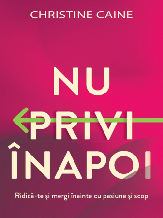 Viata de zi cu zi - Nu privi inapoi: Ridica-te si mergi inainte cu pasiune si scop