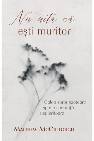 Carti - Nu uita că ești muritor: Calea surprinzătoare spre o speranță nepieritoare