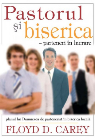 Despre biserica - Pastorul si biserica - parteneri in lucrarea. Planul lui Dumnezeu de parteneriat in biserica locala