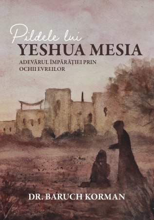 Instrumente teologice - Pildele lui Yeshua Mesia. Adevărul Împărăției prin ochii evreilor