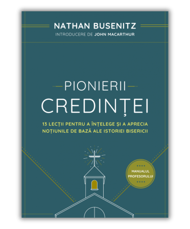 Marturii - Pionierii credinței: 13 lecții pentru a înțelege și a aprecia noțiunile de bază ale istoriei bisericii