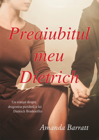 Romane - Preaiubitul meu Dietrich. Un roman despre dragostea pierduta a lui Dietrich Bonhoeffer
