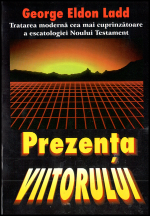 Dogmatica - Prezenta viitorului. Tratarea moderna cea mai cuprinzatoare a escatologiei Noului Testament