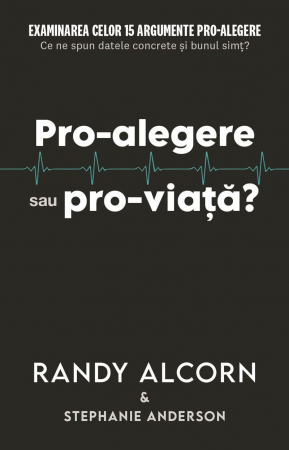 Contemporaneitate - Pro-alegere sau pro-viata? Examinarea celor 15 argumente pro-alegere. Ce ne spun datele concrete şi bunul simţ?