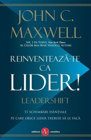 Leadership - Reinventeaza-te ca lider! 11 schimbari esentiale pe care orice lider trebuie sa le faca
