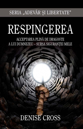 Viata crestina - Respingerea. Acceptarea plina de dragoste a lui Dumnezeu - sursa sigurantei mele