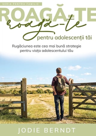Carti - Roagă-te pentru adolescenții tăi: Rugăciunea este cea mai bună strategie pentru viața adolescentului tău
