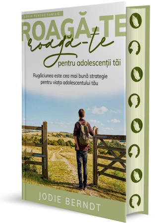 Roagă-te pentru adolescenții tăi: Rugăciunea este cea mai bună strategie pentru viața adolescentului tău [1]