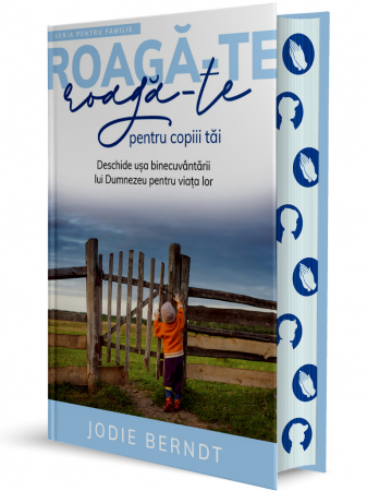 Cresterea copiilor - Roaga-te pentru copiii tai (Seria pentru familie: Roaga-te)