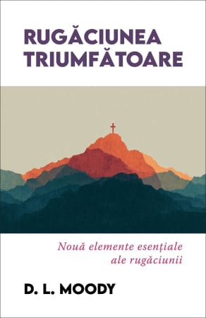 Carti - Rugăciunea triumfătoare: Nouă elemente esențiale ale rugăciunii