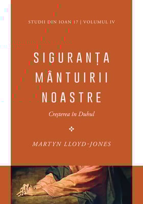 Instrumente teologice - Siguranta mantuirii noastre. Cresterea in Duhul. Vol. 4. Studii din Ioan 17