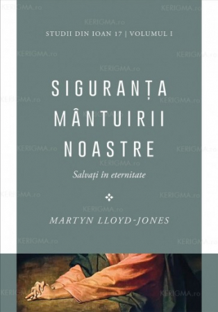 Dogmatica - Siguranța mântuirii noastre. Salvați în eternitate. Vol. 1. Studii din Ioan 17