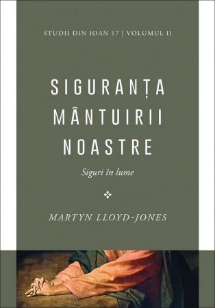 Instrumente teologice - Siguranta mantuirii noastre. Siguri in lume. Vol. 2. Studii din Ioan 17