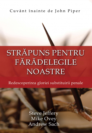 Instrumente teologice - Strapuns pentru faradelegile noastre. Redescoperirea gloriei substituirii penale