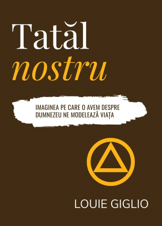 Instrumente teologice - Tatal nostru: Imaginea pe care o avem despre Dumnezeu ne modelează viața