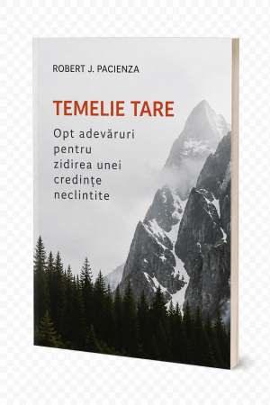 Carti - Temelie tare: opt adevăruri pentru zidirea unei credințe neclintite